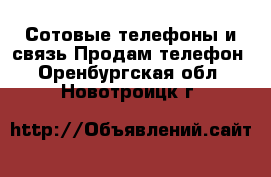 Сотовые телефоны и связь Продам телефон. Оренбургская обл.,Новотроицк г.